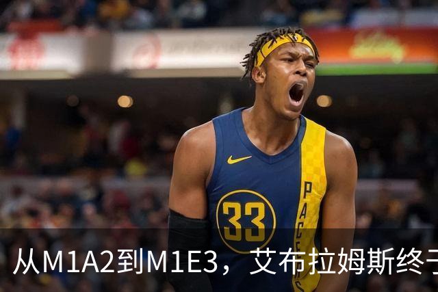 从M1A2到M1E3，艾布拉姆斯终于甩掉肥肉，混动加AI，专打无人机