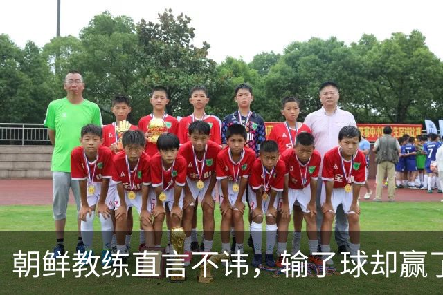 朝鲜教练直言不讳，输了球却赢了尊重
